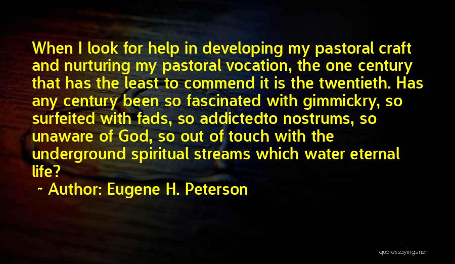 Eugene H. Peterson Quotes: When I Look For Help In Developing My Pastoral Craft And Nurturing My Pastoral Vocation, The One Century That Has