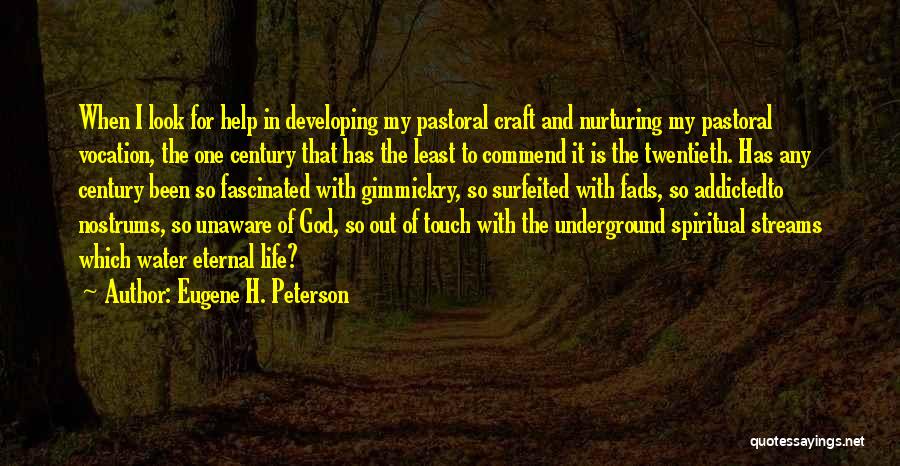 Eugene H. Peterson Quotes: When I Look For Help In Developing My Pastoral Craft And Nurturing My Pastoral Vocation, The One Century That Has