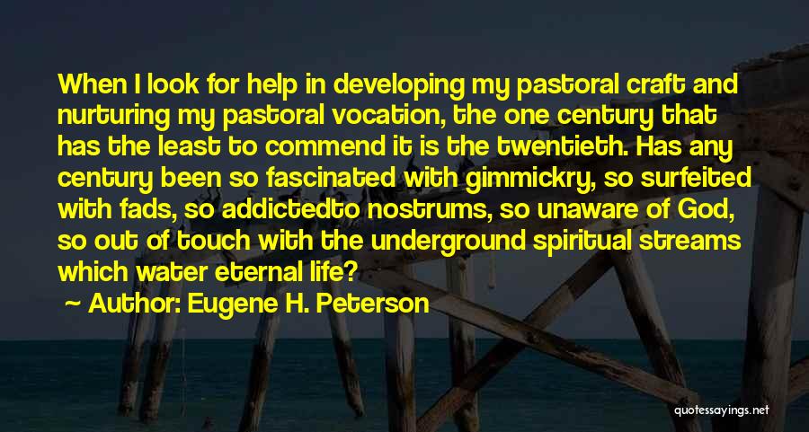 Eugene H. Peterson Quotes: When I Look For Help In Developing My Pastoral Craft And Nurturing My Pastoral Vocation, The One Century That Has