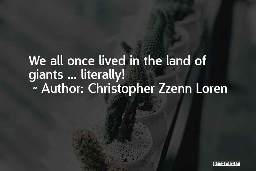 Christopher Zzenn Loren Quotes: We All Once Lived In The Land Of Giants ... Literally!
