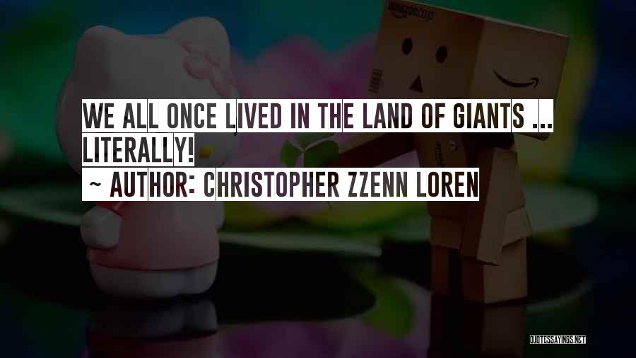 Christopher Zzenn Loren Quotes: We All Once Lived In The Land Of Giants ... Literally!