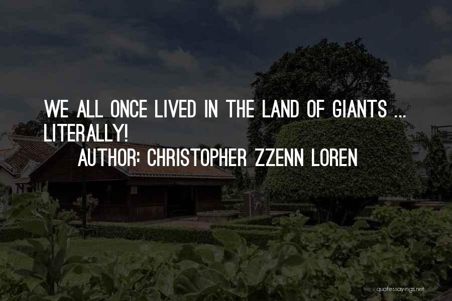 Christopher Zzenn Loren Quotes: We All Once Lived In The Land Of Giants ... Literally!
