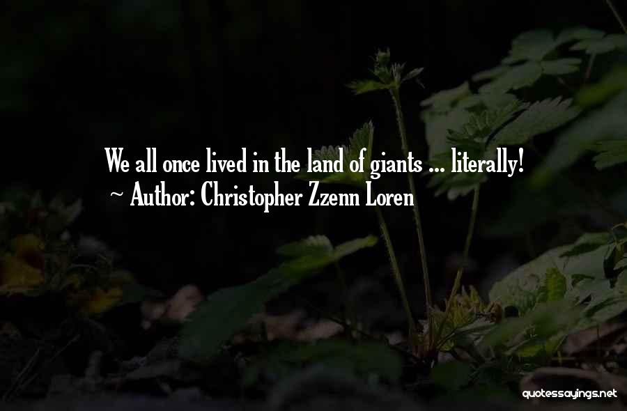 Christopher Zzenn Loren Quotes: We All Once Lived In The Land Of Giants ... Literally!