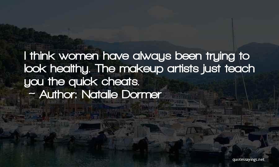 Natalie Dormer Quotes: I Think Women Have Always Been Trying To Look Healthy. The Makeup Artists Just Teach You The Quick Cheats.