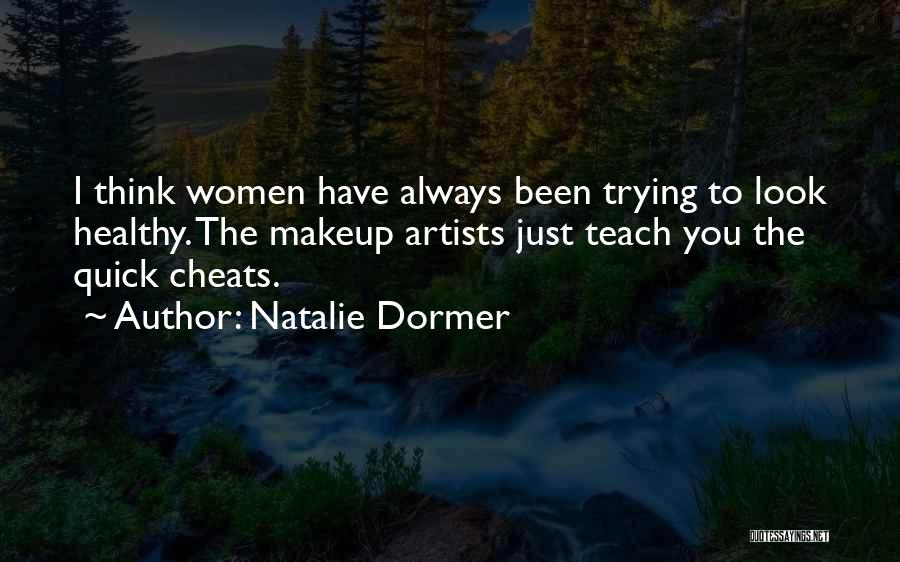 Natalie Dormer Quotes: I Think Women Have Always Been Trying To Look Healthy. The Makeup Artists Just Teach You The Quick Cheats.