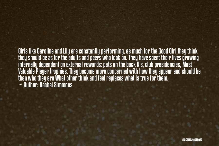 Rachel Simmons Quotes: Girls Like Caroline And Lily Are Constantly Performing, As Much For The Good Girl They Think They Should Be As