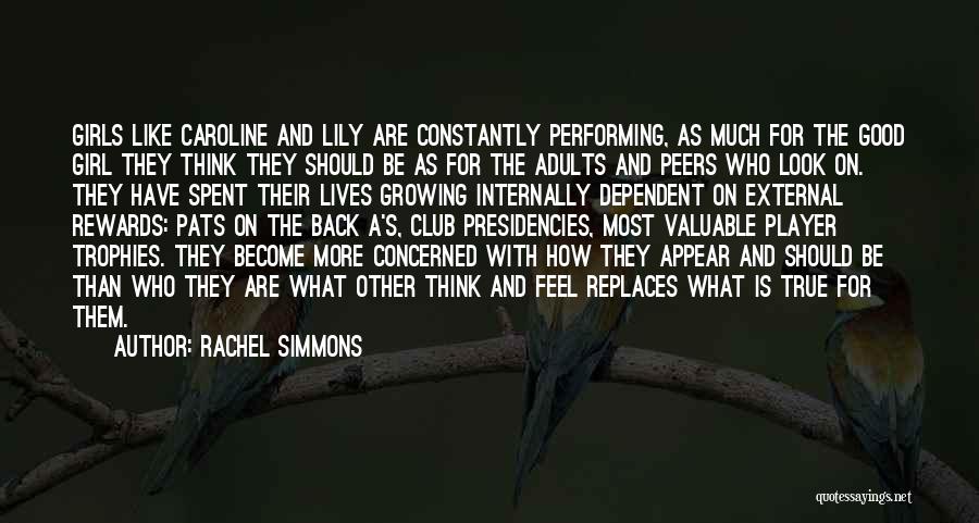 Rachel Simmons Quotes: Girls Like Caroline And Lily Are Constantly Performing, As Much For The Good Girl They Think They Should Be As