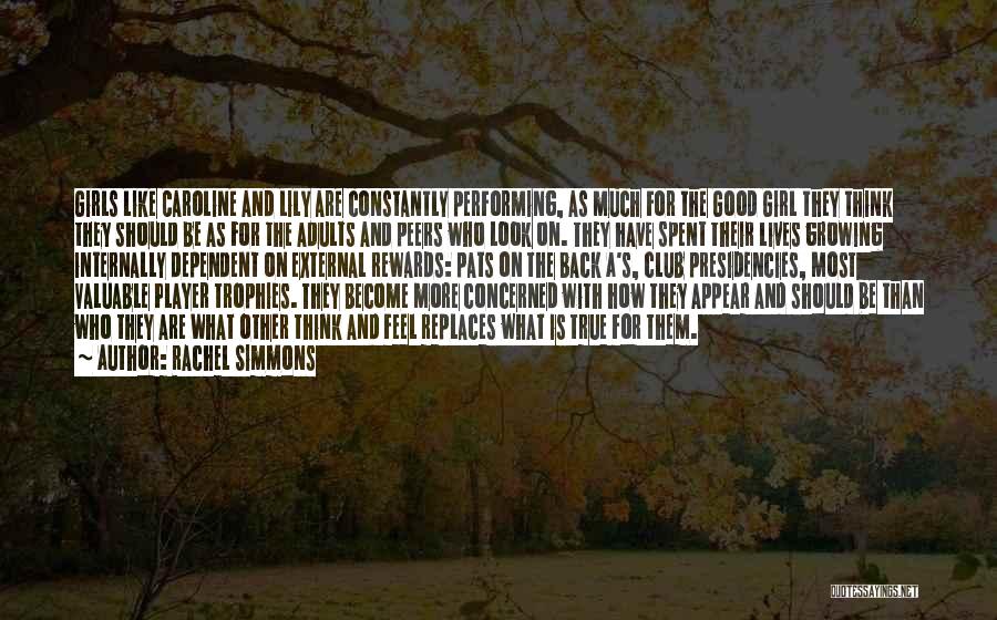 Rachel Simmons Quotes: Girls Like Caroline And Lily Are Constantly Performing, As Much For The Good Girl They Think They Should Be As