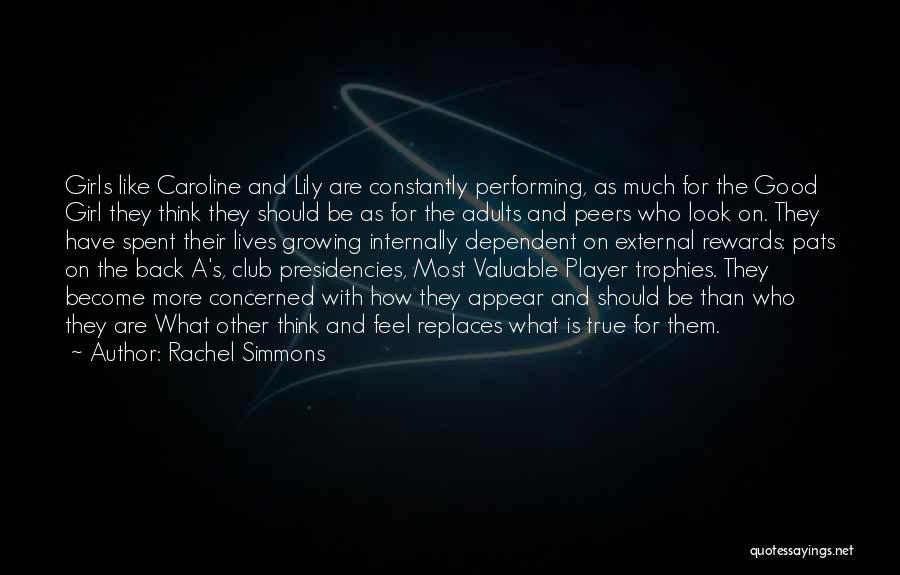 Rachel Simmons Quotes: Girls Like Caroline And Lily Are Constantly Performing, As Much For The Good Girl They Think They Should Be As