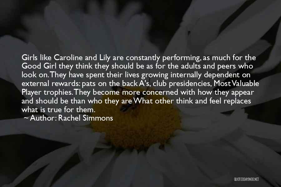 Rachel Simmons Quotes: Girls Like Caroline And Lily Are Constantly Performing, As Much For The Good Girl They Think They Should Be As