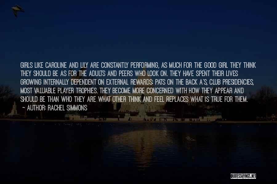 Rachel Simmons Quotes: Girls Like Caroline And Lily Are Constantly Performing, As Much For The Good Girl They Think They Should Be As