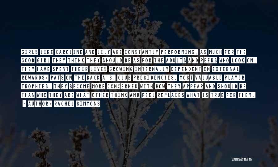 Rachel Simmons Quotes: Girls Like Caroline And Lily Are Constantly Performing, As Much For The Good Girl They Think They Should Be As