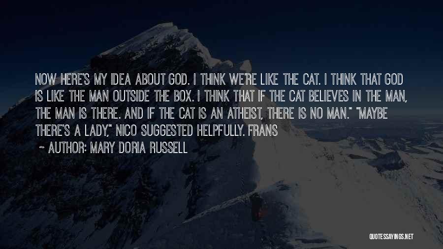 Mary Doria Russell Quotes: Now Here's My Idea About God. I Think We're Like The Cat. I Think That God Is Like The Man