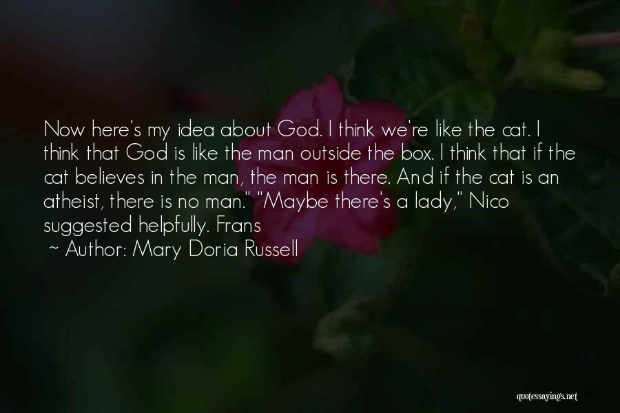 Mary Doria Russell Quotes: Now Here's My Idea About God. I Think We're Like The Cat. I Think That God Is Like The Man