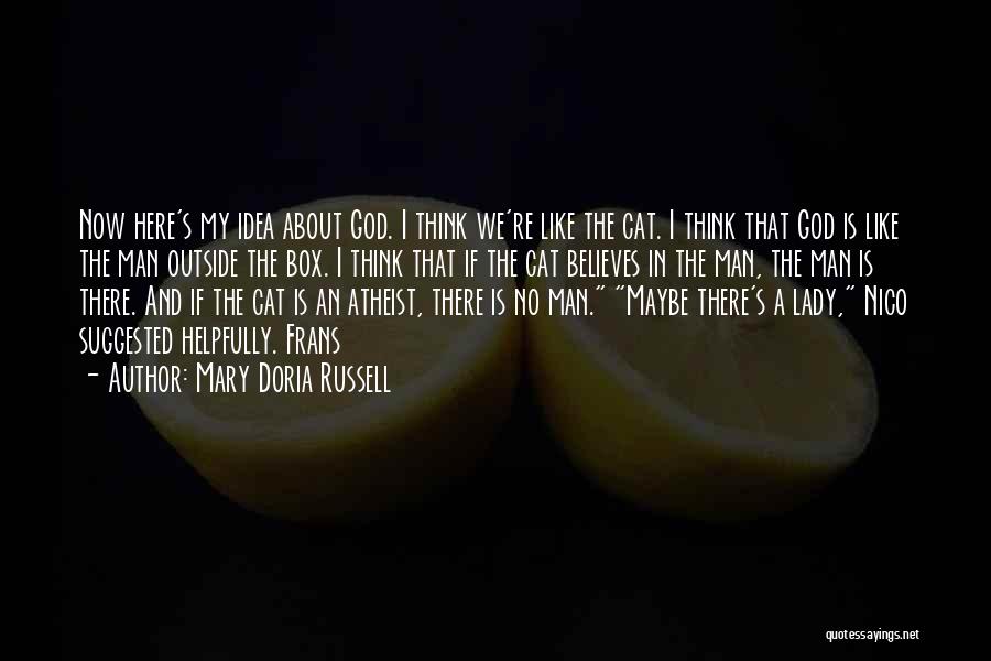 Mary Doria Russell Quotes: Now Here's My Idea About God. I Think We're Like The Cat. I Think That God Is Like The Man