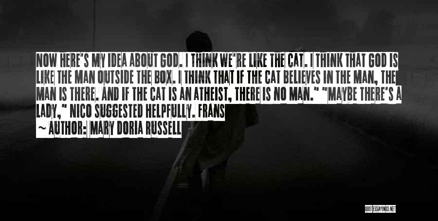 Mary Doria Russell Quotes: Now Here's My Idea About God. I Think We're Like The Cat. I Think That God Is Like The Man