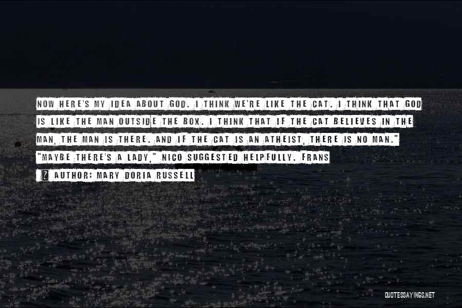 Mary Doria Russell Quotes: Now Here's My Idea About God. I Think We're Like The Cat. I Think That God Is Like The Man