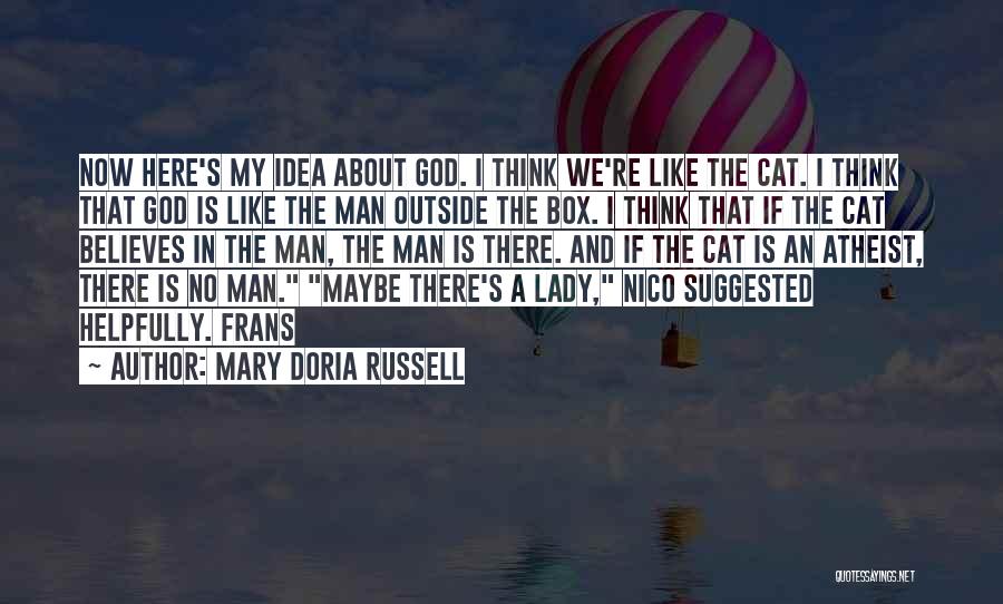 Mary Doria Russell Quotes: Now Here's My Idea About God. I Think We're Like The Cat. I Think That God Is Like The Man