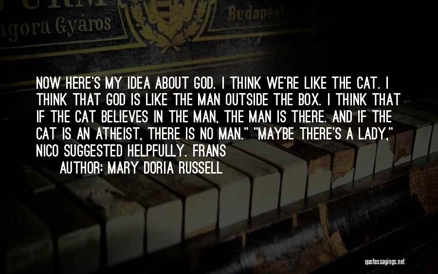 Mary Doria Russell Quotes: Now Here's My Idea About God. I Think We're Like The Cat. I Think That God Is Like The Man