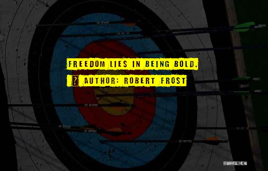 Robert Frost Quotes: Freedom Lies In Being Bold.