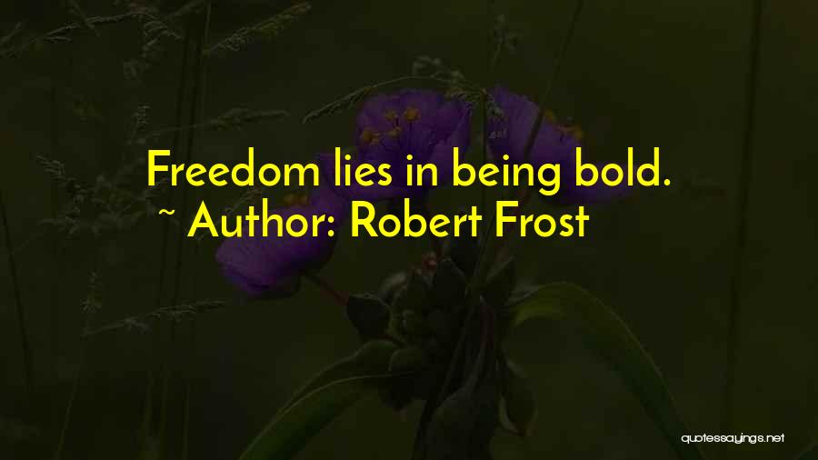 Robert Frost Quotes: Freedom Lies In Being Bold.