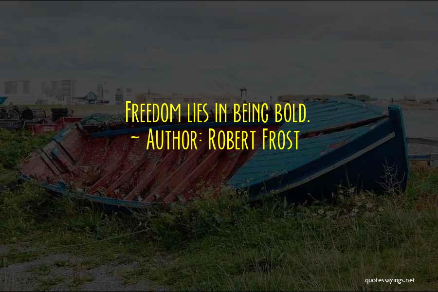 Robert Frost Quotes: Freedom Lies In Being Bold.
