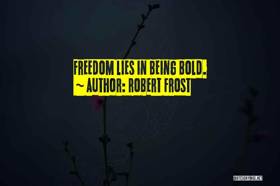 Robert Frost Quotes: Freedom Lies In Being Bold.