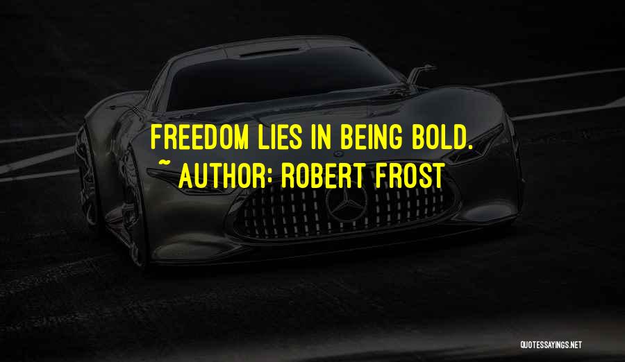 Robert Frost Quotes: Freedom Lies In Being Bold.