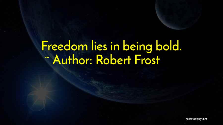 Robert Frost Quotes: Freedom Lies In Being Bold.