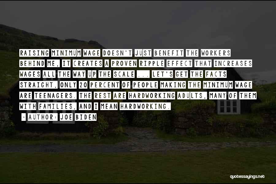 Joe Biden Quotes: Raising Minimum Wage Doesn't Just Benefit The Workers Behind Me, It Creates A Proven Ripple Effect That Increases Wages All