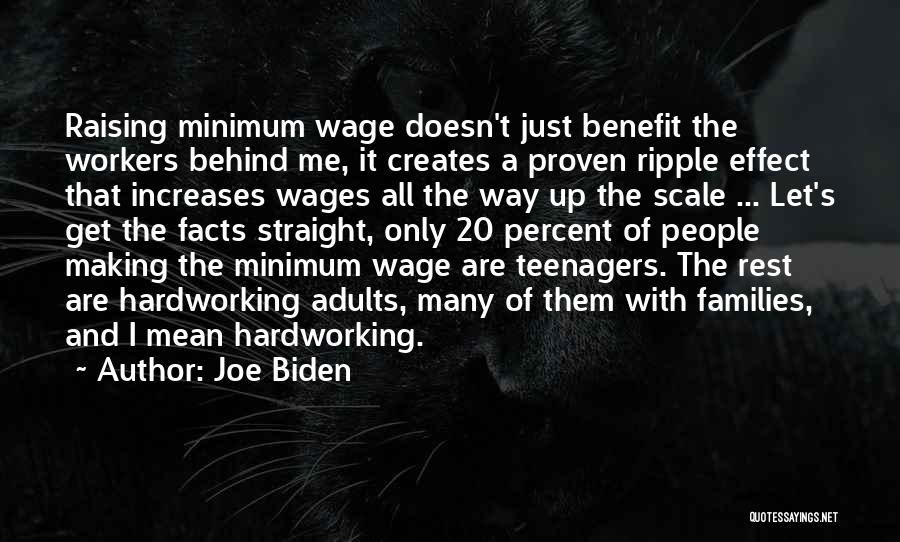 Joe Biden Quotes: Raising Minimum Wage Doesn't Just Benefit The Workers Behind Me, It Creates A Proven Ripple Effect That Increases Wages All