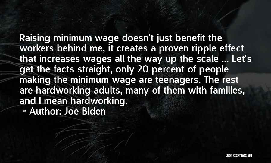 Joe Biden Quotes: Raising Minimum Wage Doesn't Just Benefit The Workers Behind Me, It Creates A Proven Ripple Effect That Increases Wages All