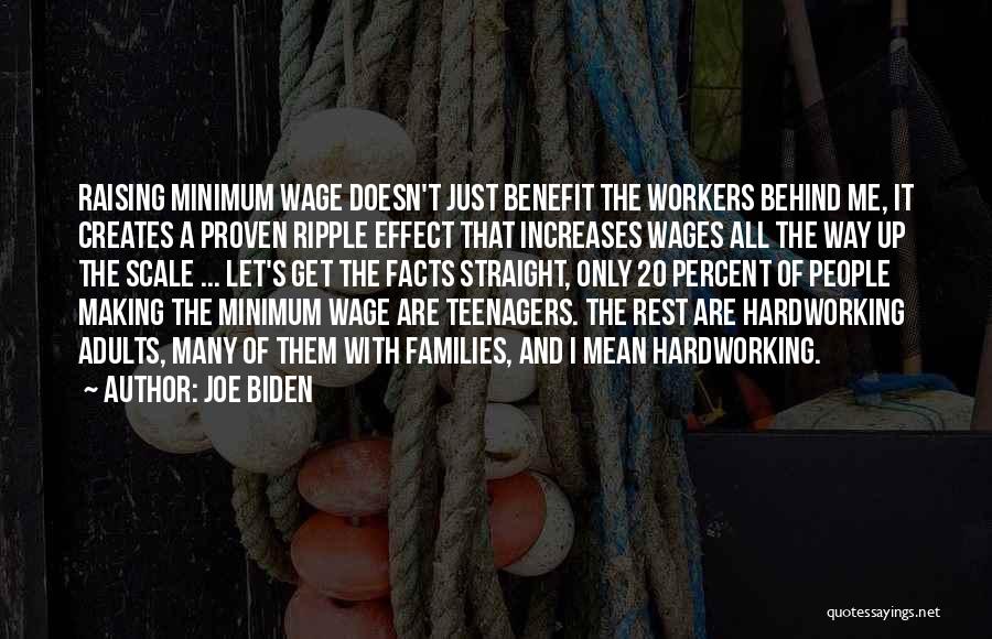 Joe Biden Quotes: Raising Minimum Wage Doesn't Just Benefit The Workers Behind Me, It Creates A Proven Ripple Effect That Increases Wages All