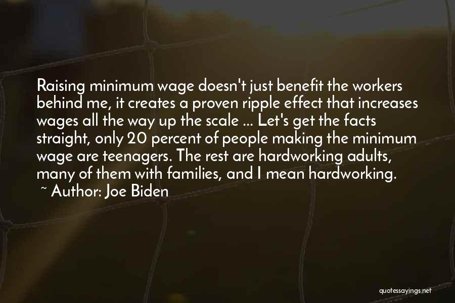 Joe Biden Quotes: Raising Minimum Wage Doesn't Just Benefit The Workers Behind Me, It Creates A Proven Ripple Effect That Increases Wages All