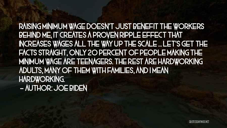 Joe Biden Quotes: Raising Minimum Wage Doesn't Just Benefit The Workers Behind Me, It Creates A Proven Ripple Effect That Increases Wages All