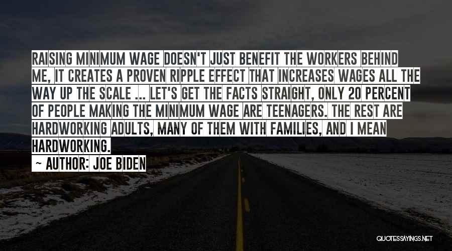 Joe Biden Quotes: Raising Minimum Wage Doesn't Just Benefit The Workers Behind Me, It Creates A Proven Ripple Effect That Increases Wages All