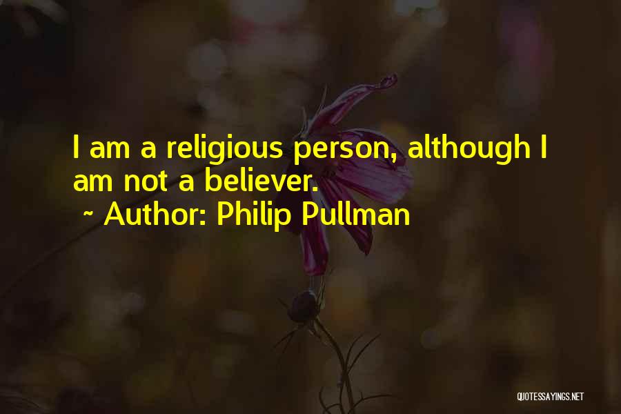 Philip Pullman Quotes: I Am A Religious Person, Although I Am Not A Believer.