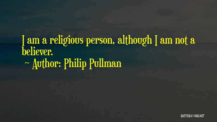 Philip Pullman Quotes: I Am A Religious Person, Although I Am Not A Believer.