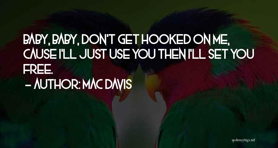 Mac Davis Quotes: Baby, Baby, Don't Get Hooked On Me, Cause I'll Just Use You Then I'll Set You Free.