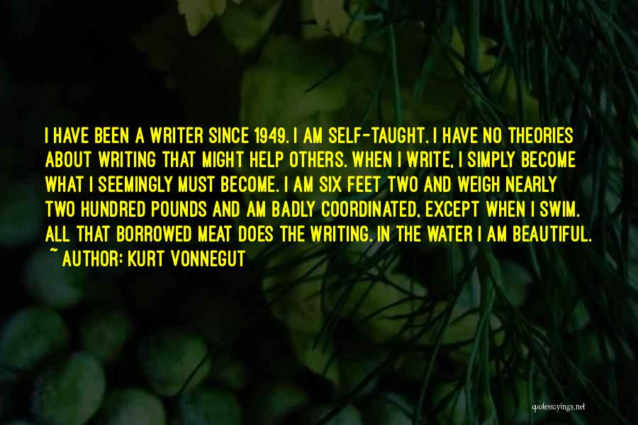 Kurt Vonnegut Quotes: I Have Been A Writer Since 1949. I Am Self-taught. I Have No Theories About Writing That Might Help Others.
