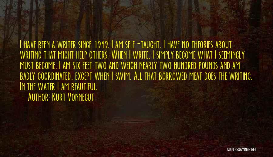 Kurt Vonnegut Quotes: I Have Been A Writer Since 1949. I Am Self-taught. I Have No Theories About Writing That Might Help Others.