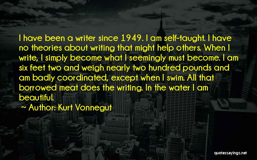 Kurt Vonnegut Quotes: I Have Been A Writer Since 1949. I Am Self-taught. I Have No Theories About Writing That Might Help Others.