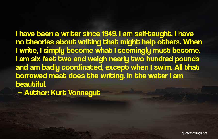 Kurt Vonnegut Quotes: I Have Been A Writer Since 1949. I Am Self-taught. I Have No Theories About Writing That Might Help Others.