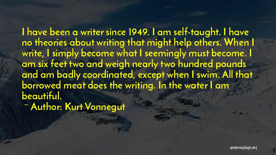 Kurt Vonnegut Quotes: I Have Been A Writer Since 1949. I Am Self-taught. I Have No Theories About Writing That Might Help Others.