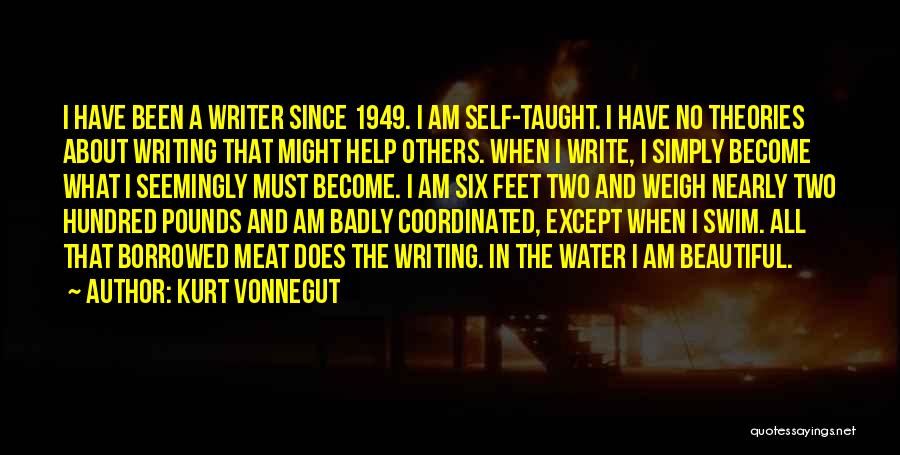 Kurt Vonnegut Quotes: I Have Been A Writer Since 1949. I Am Self-taught. I Have No Theories About Writing That Might Help Others.