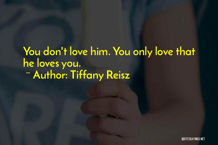 Tiffany Reisz Quotes: You Don't Love Him. You Only Love That He Loves You.