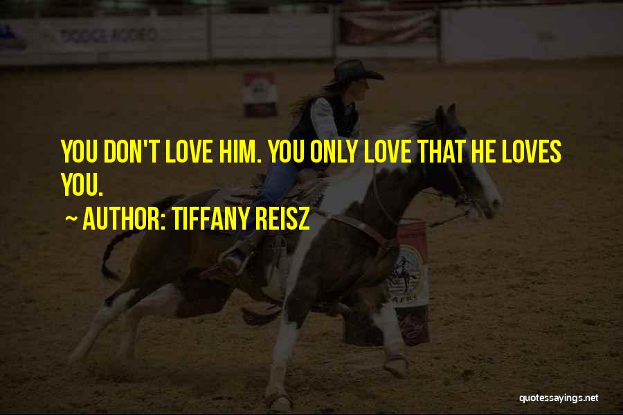 Tiffany Reisz Quotes: You Don't Love Him. You Only Love That He Loves You.
