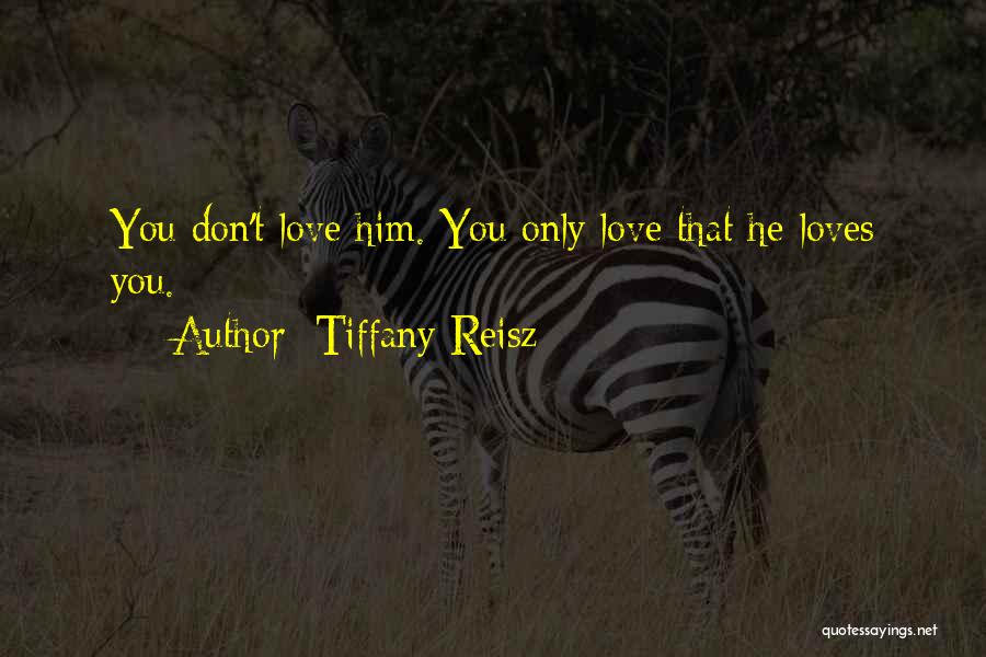 Tiffany Reisz Quotes: You Don't Love Him. You Only Love That He Loves You.