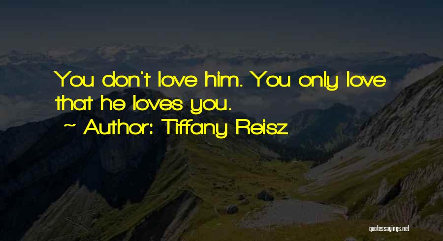 Tiffany Reisz Quotes: You Don't Love Him. You Only Love That He Loves You.