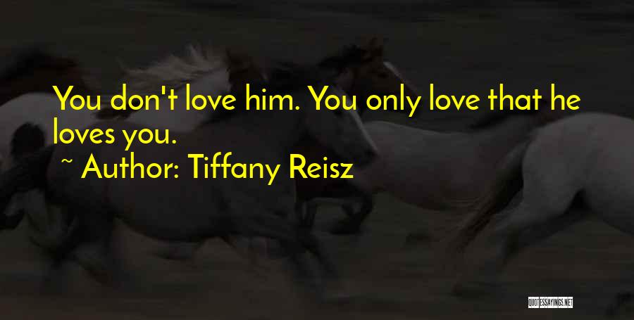 Tiffany Reisz Quotes: You Don't Love Him. You Only Love That He Loves You.